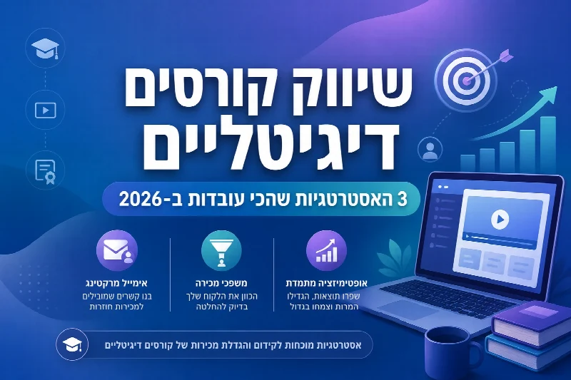 שיווק קורסים דיגיטליים - 3 אסטרטגיות מוכחות
