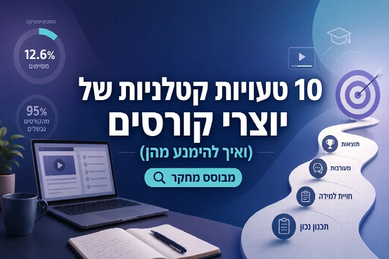 טעויות נפוצות של יוצרי קורסים דיגיטליים ואיך להימנע מהן
